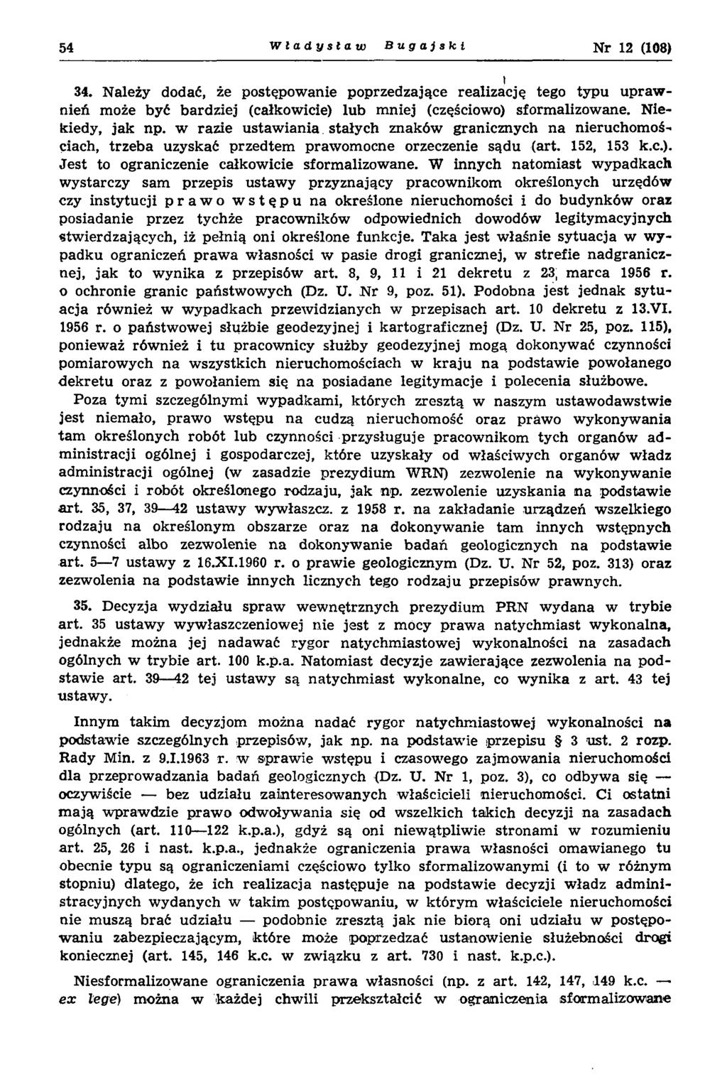 54 Władysław Bugajski Nr 12 (108) I 34. N ależy dodać, że postępow anie poprzedzające realizację tego ty p u u p raw nień może być bardziej (całkowicie) lub m niej (częściowo) sform alizow ane.