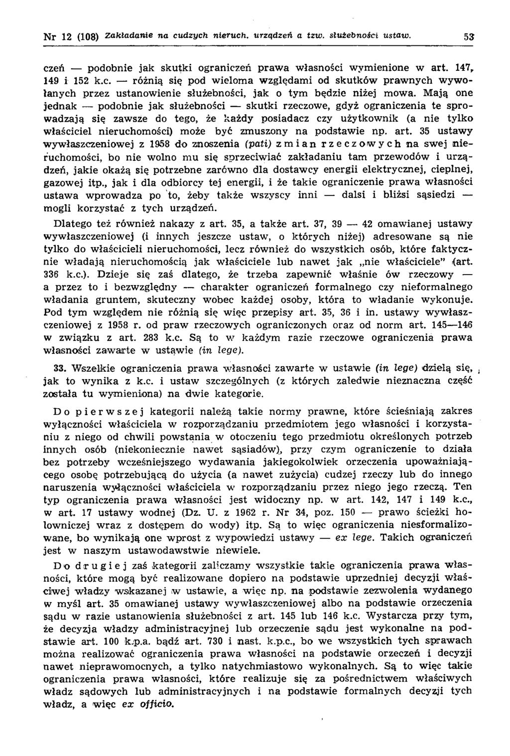 Nr 12 (108) Z akładanie na cud zych nieruch, urzą dzeń a tzw. służebności ustaw. 53 czeń podobnie jak skutki ograniczeń praw a w łasności w ym ienione w art. 147, 149 i 152 k.c. różnią się pod w ielom a w zględam i od skutków praw nych w yw o łanych przez ustanow ienie służebności, jak o tym będzie niżej m owa.