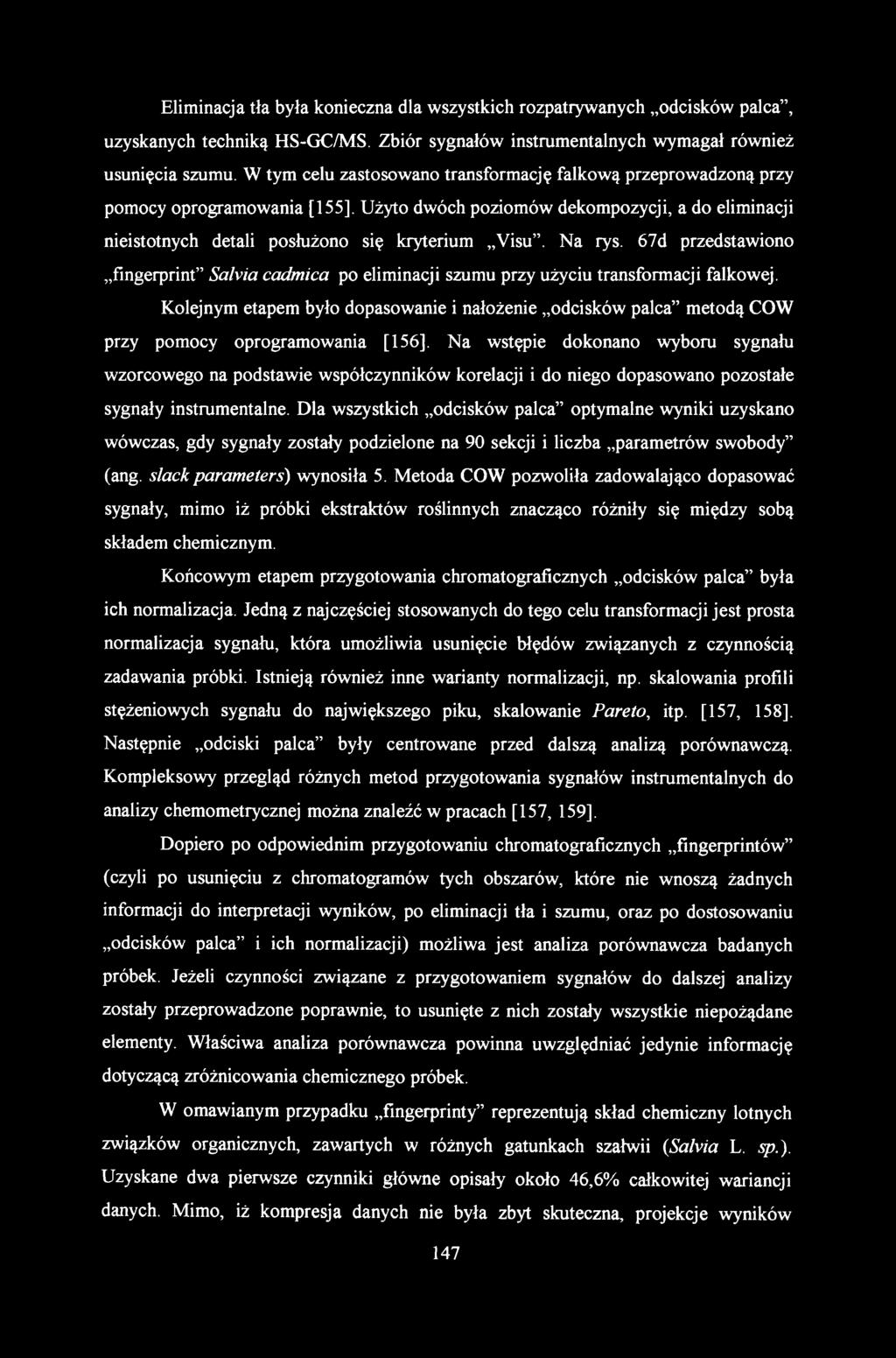 Eliminacja tła była konieczna dla wszystkich rozpatrywanych odcisków palca, uzyskanych techniką HS-GC/MS. Zbiór sygnałów instrumentalnych wymagał również usunięcia szumu.