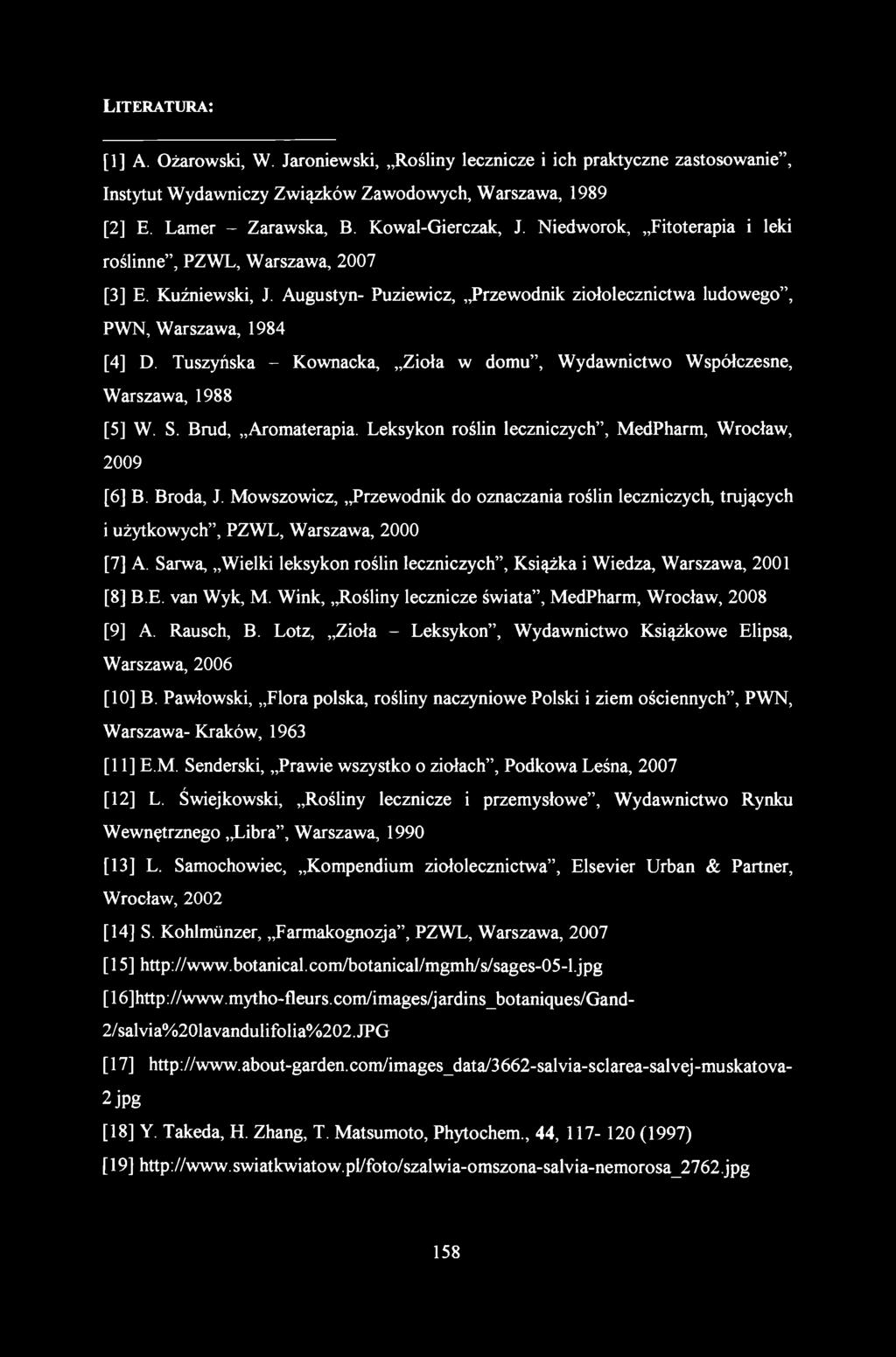 [1] A. Ożarowski, W. Jaroniewski, Rośliny lecznicze i ich praktyczne zastosowanie, Instytut Wydawniczy Związków Zawodowych, Warszawa, 1989 [2] E. Lamer - Zarawska, B. Kowal-Gierczak, J.