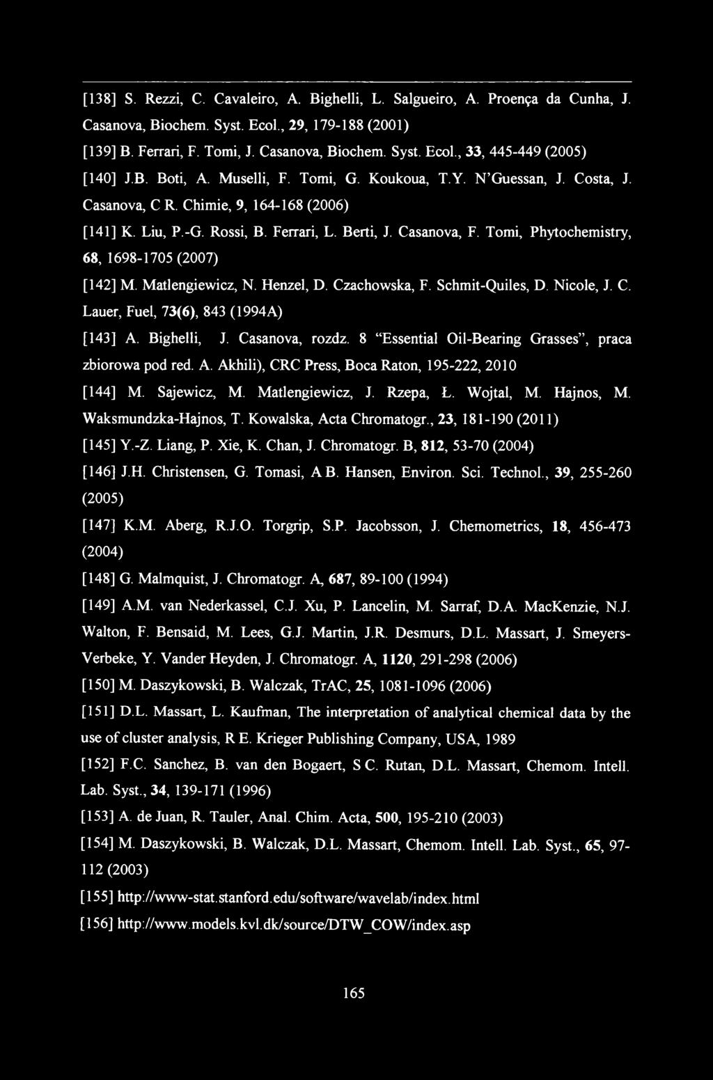 [138] S. Rezzi, C. Cavaleiro, A. Bighelli, L. Salgueiro, A. Proenęa da Cunha, J. Casanova, Biochem. Syst. Ecol., 29, 179-188 (2001) [139] B. Ferrari, F. Tomi, J. Casanova, Biochem. Syst. Ecol., 33, 445-449 (2005) [140] J.