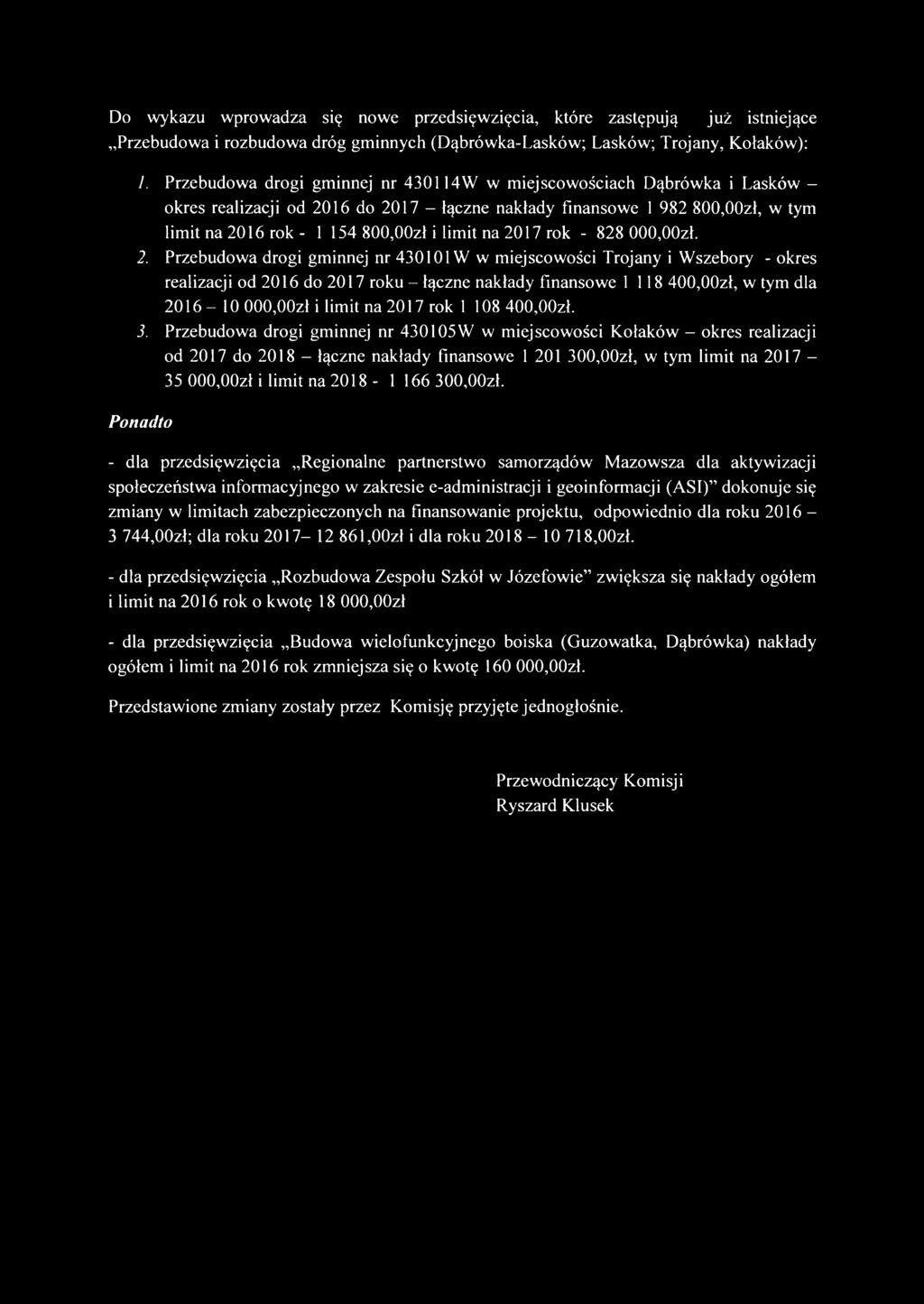 na 2017 rok - 828 000,00zł. 2. Przebudowa drogi gminnej nr 430101W w miejscowości Trojany i Wszebory - okres realizacji od 2016 do 2017 roku - łączne nakłady finansowe 1118 400,OOzł, w tym dla