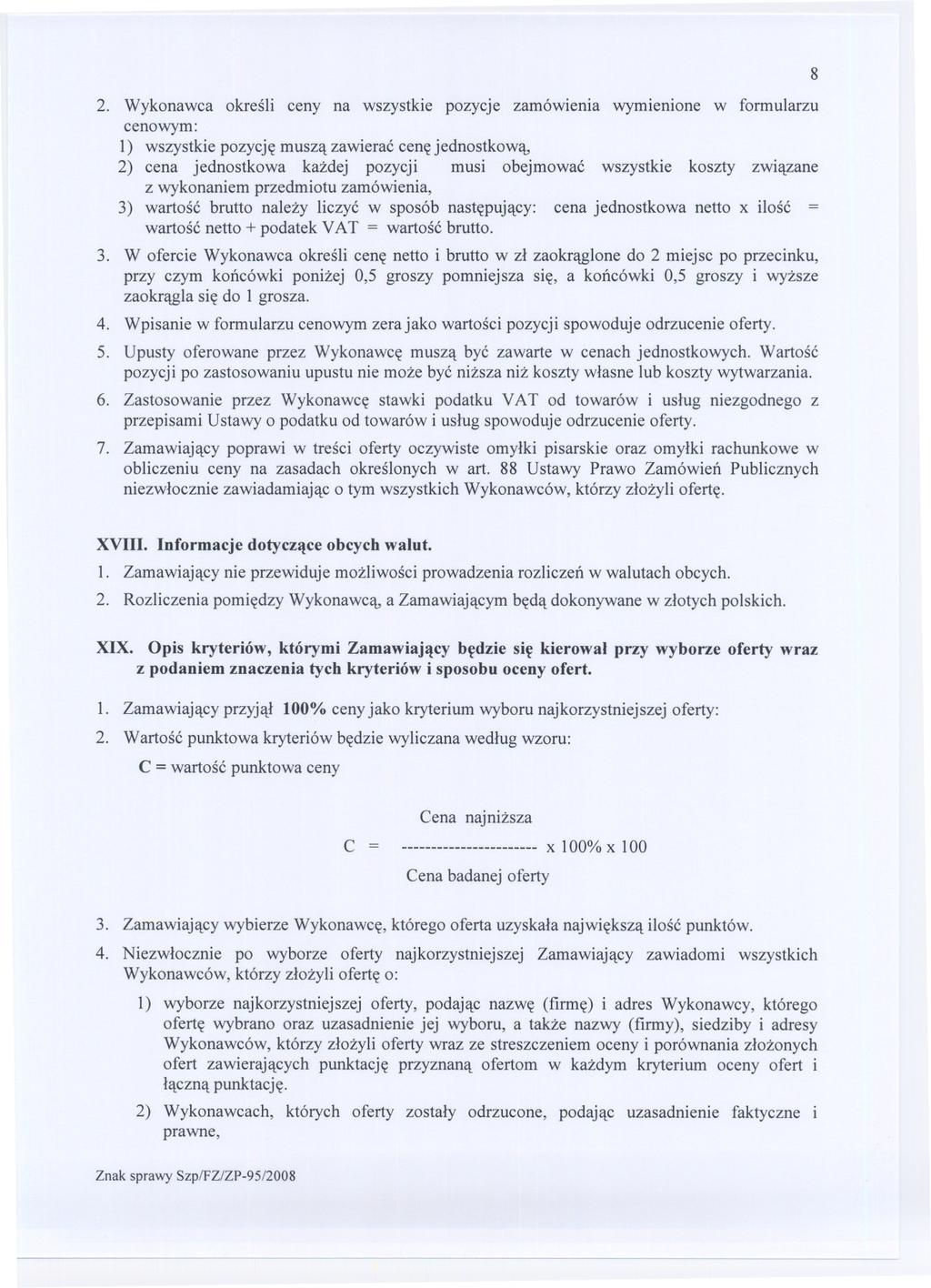 2. Wykonawca okresli ceny na wszystkie pozycje zamówienia wymienione w formularzu cenowym: l) wszystkie pozycje musza zawierac cene jednostkowa, 2) cena jednostkowa kazdej pozycji musi obejmowac