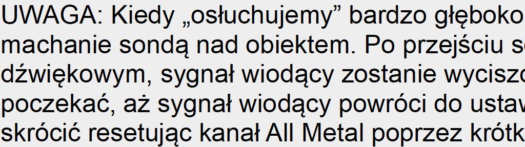 Dynamika All metal Tryb pracy popularnie nazywany pseudostatyką, którym można poszukiwać duże obiekty, ale z możliwością separacji wielu drobnych obiektów na powierzchni gruntu.