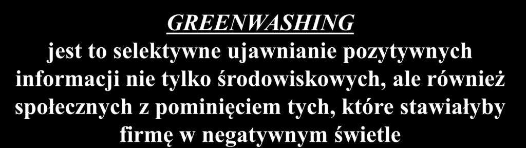 korzystnych celowe pomijanie informacji na temat działań środowiskowo szkodliwych publikowanie informacji wyłącznie o otrzymanych