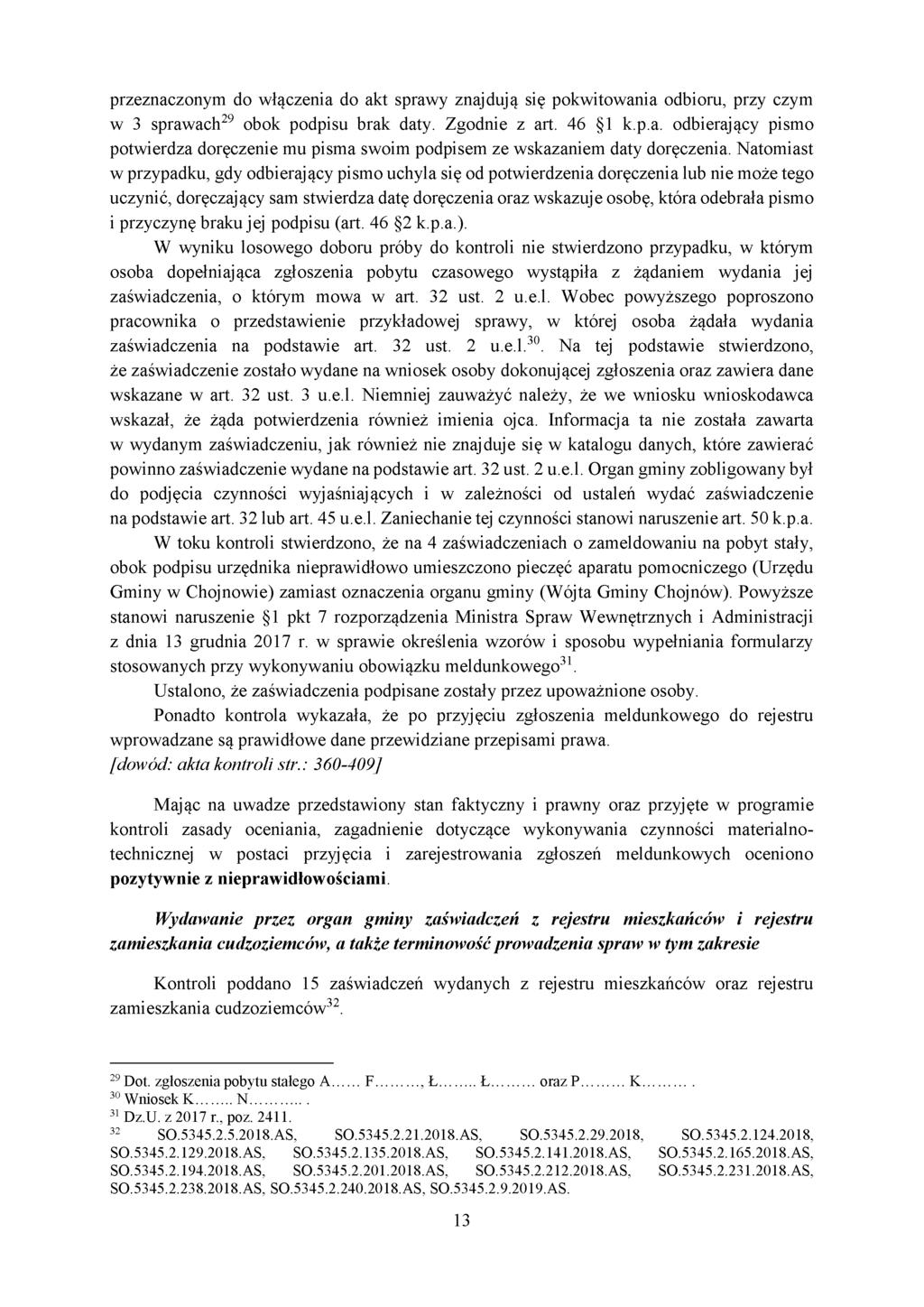 przeznaczonym do włączenia do akt sprawy znajdują się pokwitowania odbioru, przy czym w 3 sprawach29 obok podpisu brak daty. Zgodnie z art. 46 1 k.p.a. odbierający pismo potwierdza doręczenie mu pisma swoim podpisem ze wskazaniem daty doręczenia.