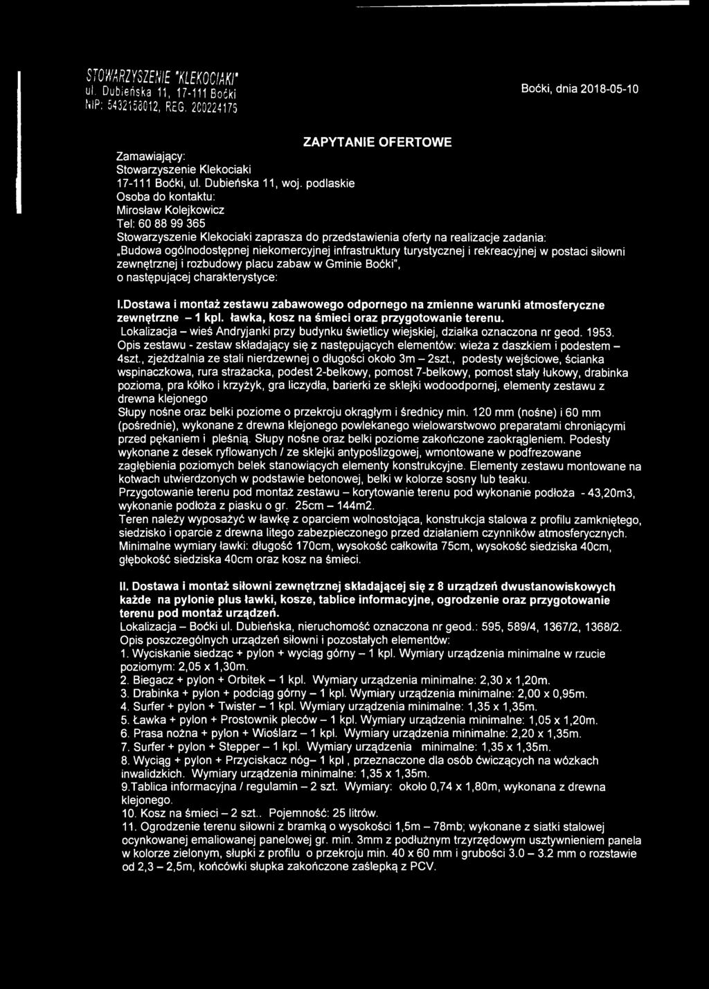 podlaskie Osoba do kontaktu: Mirosław Kolejkowicz Tel: 60 88 99 365 Stowarzyszenie Klekociaki zaprasza do przedstawienia oferty na realizacje zadania: Budowa ogólnodostępnej niekomercyjnej