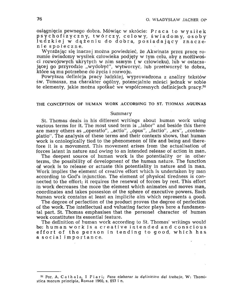 76 O. WŁADYSŁAW JACHER OP osiągnięcia pewnego dobra. Mówiąc w skrócie: Praca to wysiłek psychofizyczny, twórczy, celowy, świadomy, osoby ludzkiej w dążeniu do dobra, posiadający znaczenie społeczne.