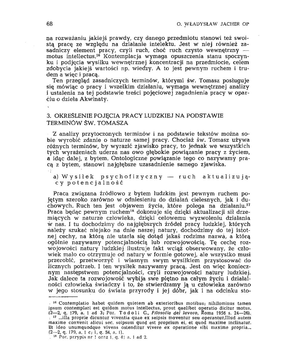 68 O. WŁADYSŁAW JACHER OP na rozważaniu jakiejś prawdy, czy danego przedmiotu stanowi też swoistą pracę ze względu na działanie intelektu.