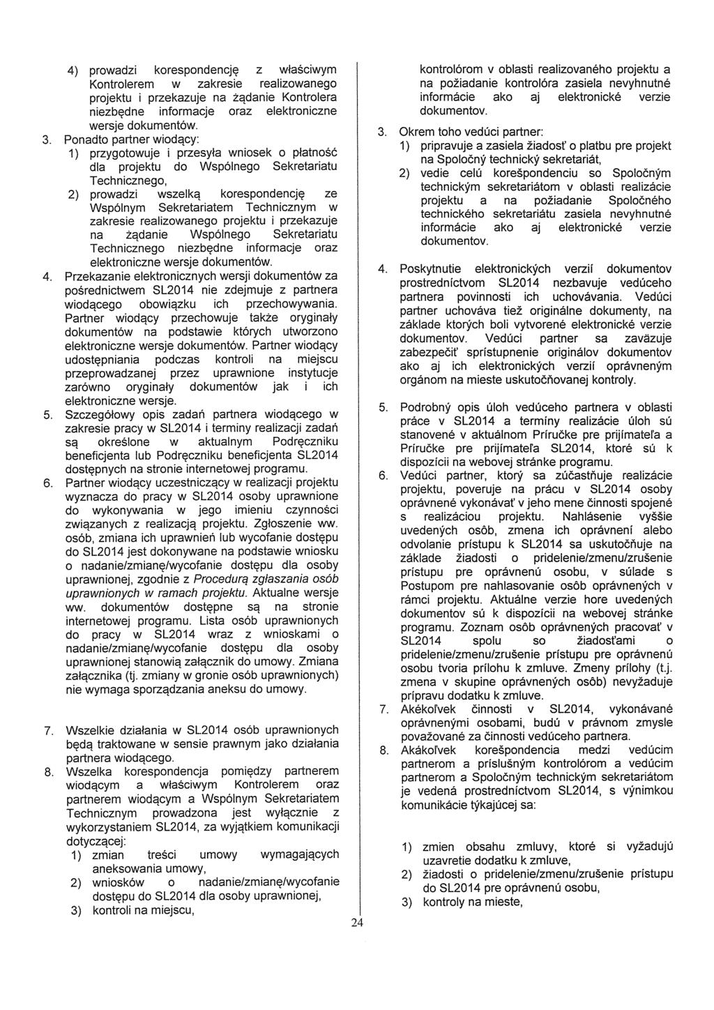 4) prowadzi korespondencje z wlascíwyrn Kontrolerem w zakresie realizowanego projektu i przekazuje na zadanie Kontrolera niezbedne informacje oraz elektroniczne wersje dokumentów. 3.