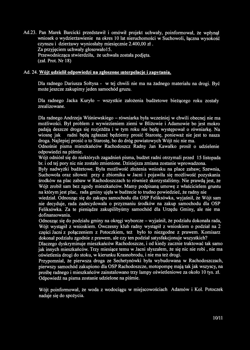 miesięcznie 2.400,00 zł. Przewodnicząca stwierdziła, że uchwała została podjęta, (zał. Prot. Nr 18) Ad. 24. Wójt udzielił odpowiedzi na zgłoszone interpelacje i zapytania.