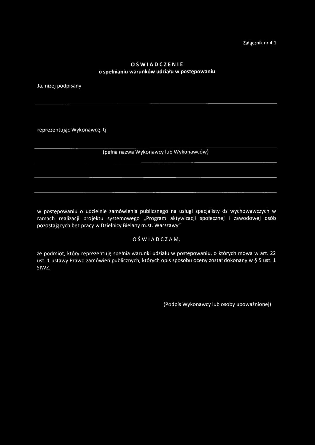 systemowego Program aktywizacji społecznej i zawodowej osób pozostających bez pracy w Dzielnicy Bielany m.st. Warszawy" OŚWIADCZAM, że podmiot, który reprezentuję spełnia warunki udziału w postępowaniu, o których mowa w art.