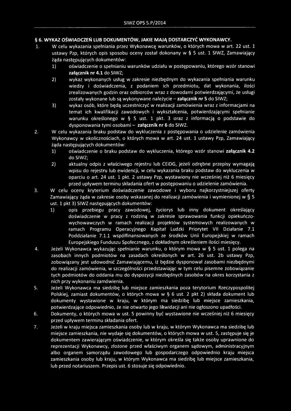 1 SIWZ, Zamawiający żąda następujących dokumentów: 1) oświadczenie o spełnianiu warunków udziału w postępowaniu, którego wzór stanowi załącznik nr 4.