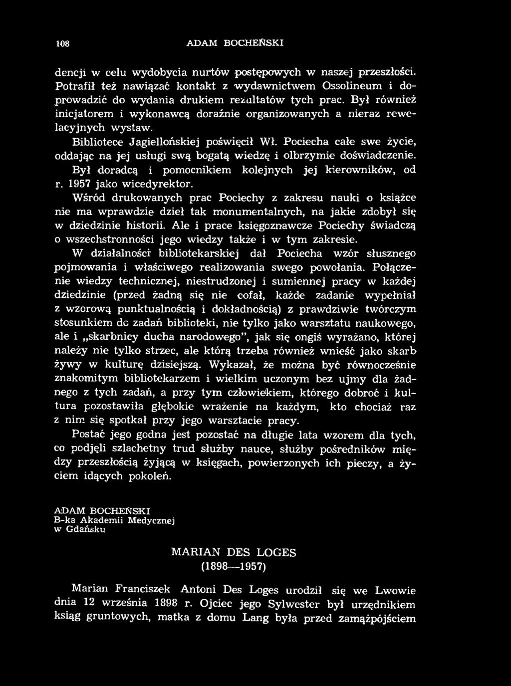108 ADAM BOCHEŃSKI dencji w celu wydobycia nurtów postępowych w naszej przeszłości. Potrafił też nawiązać kontakt z wydawnictwem Ossolineum i doprowadzić do wydania drukiem rezultatów tych prac.