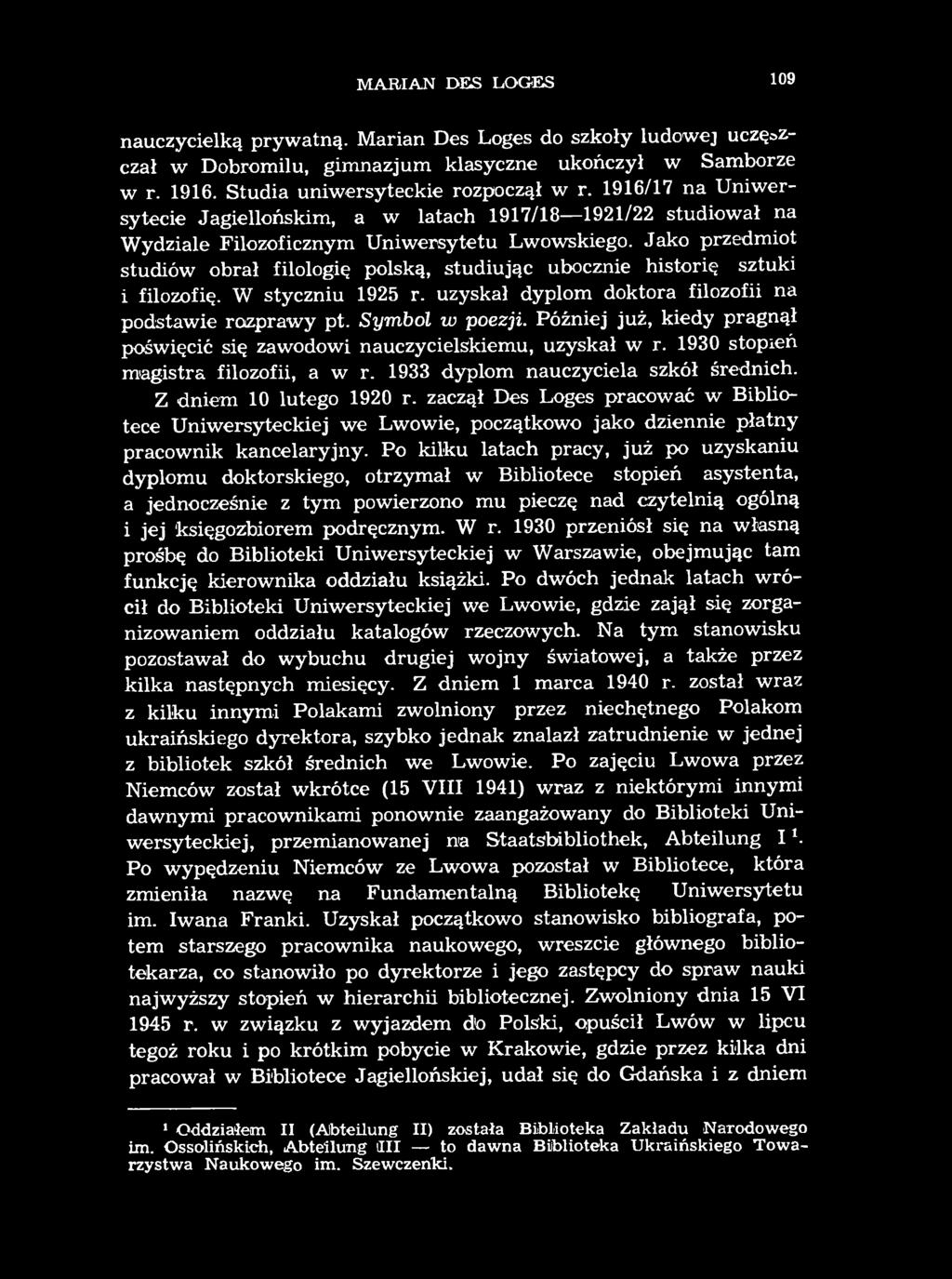 MARIAN DES LOGES 109 nauczycielką prywatną. Marian Des Loges do szkoły ludowej uczęszczał w Dobromilu, gimnazjum klasyczne ukończył w Samborze w r. 1916. Studia uniwersyteckie rozpoczął w r.