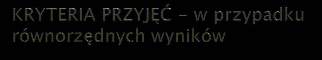 w przypadku równorzędnych wyników, brane są pod uwagę: wielodzietność rodziny kandydata niepełnosprawność kandydata niepełnosprawność jednego z rodziców