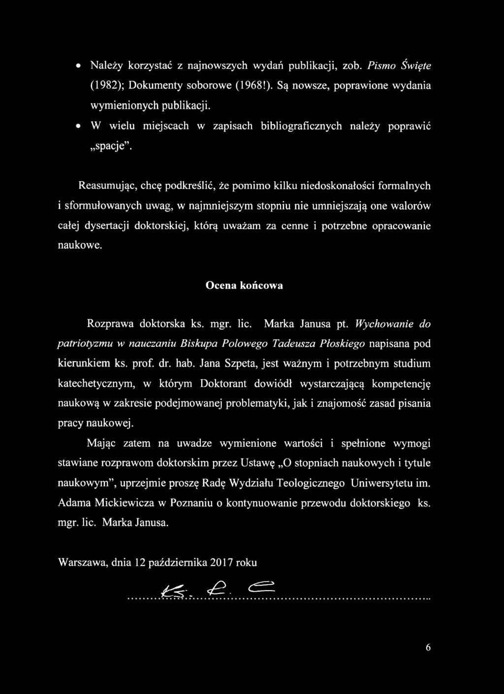 Reasumując, chcę podkreślić, że pomimo kilku niedoskonałości formalnych i sformułowanych uwag, w najmniejszym stopniu nie umniejszają one walorów całej dysertacji doktorskiej, którą uważam za cenne i