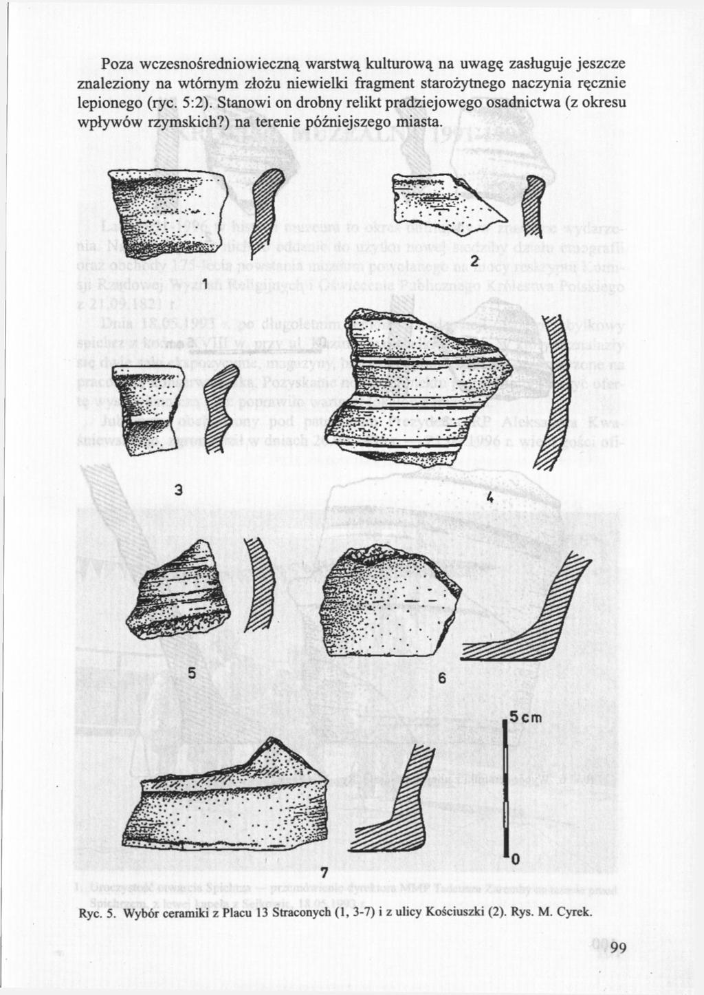Poza wczesnośredniowieczną warstwą kulturową na uwagę zasługuje jeszcze znaleziony na wtórnym złożu niewielki fragment starożytnego naczynia ręcznie lepionego (ryc. 5:2).