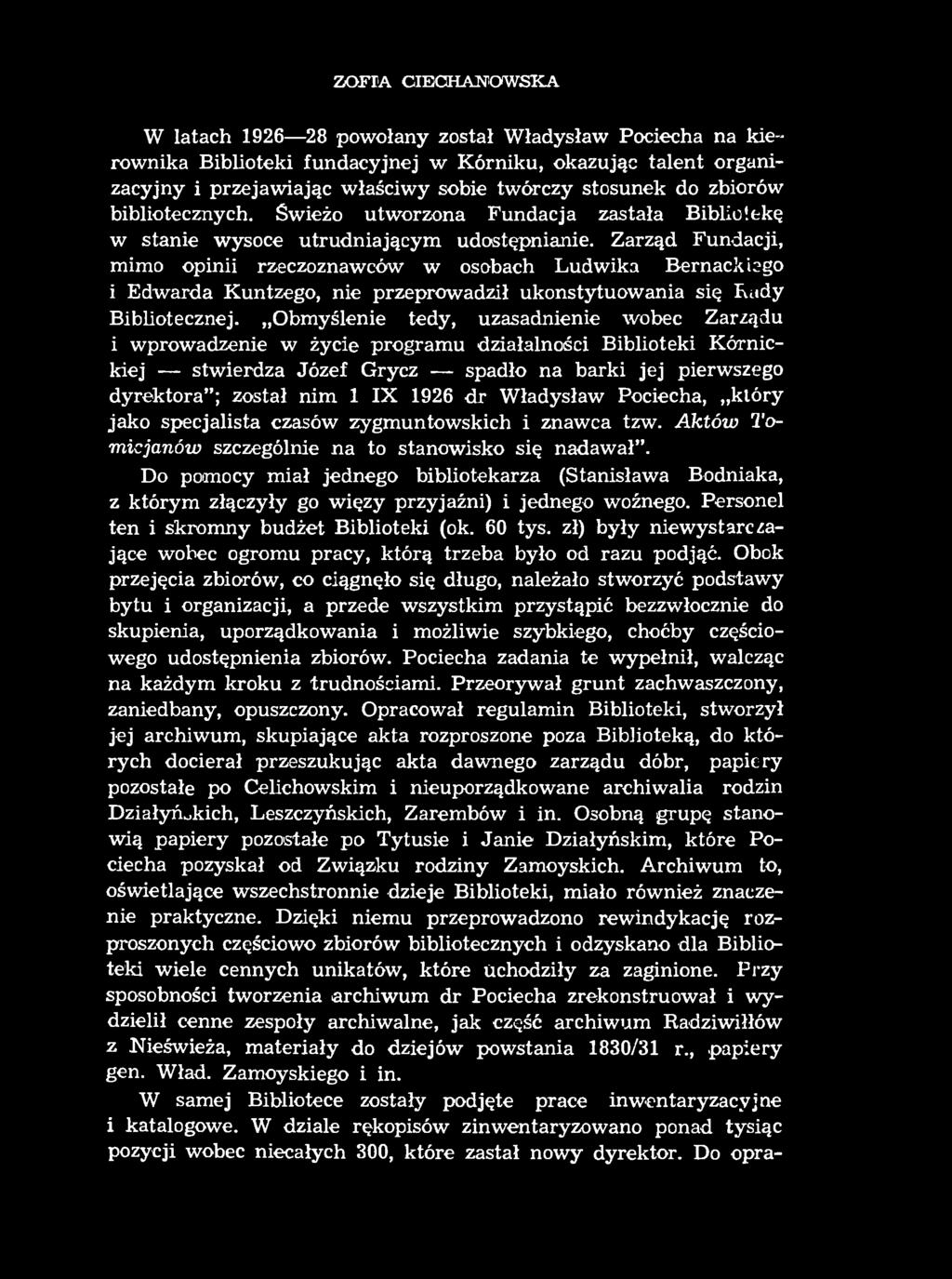 ZOFIA CIECHANOWSKA W latach 1926 28 powołany został Władysław Pociecha na kierownika Biblioteki fundacyjnej w Kórniku, okazując talent organizacyjny i przejawiając właściwy sobie twórczy stosunek do