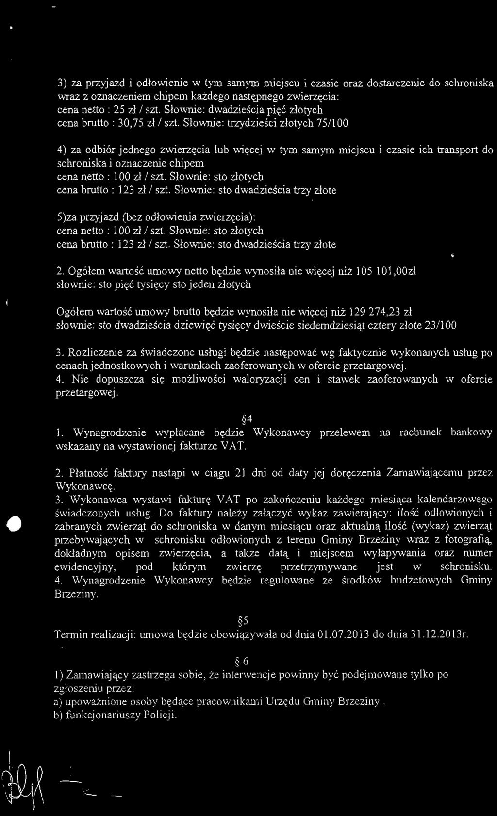 3) za przyjazd i odłowienie w tym samyrn miejscu i czasie oraz dostarczenie do schroniska wraz z oznaczeniem chipem każdego następnego zwierzęcia: cena netto : 25 zł / szt.