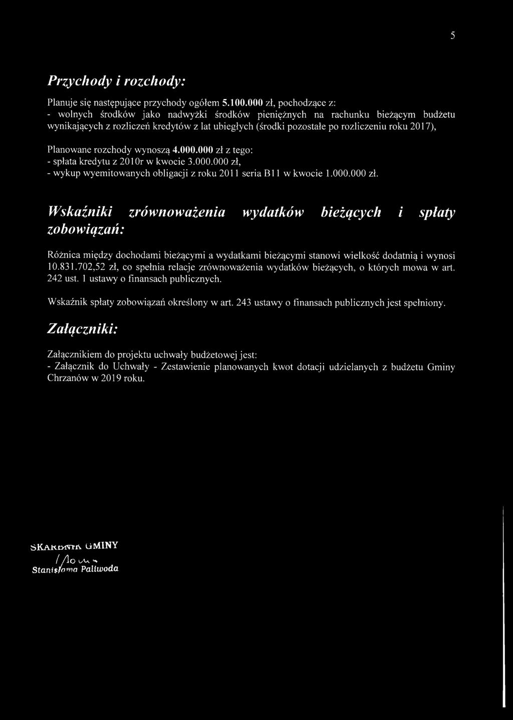 Planowane rozchody wynoszą 4.000.000 zł - spłata kredytu z 2010r w kwocie 3.000.000 zł, - wykup wyemitowanych obligacji z roku 2011 seria BI 1 w kwocie 1.000.000 zł. Wskaźniki zrównoważenia wydatków bieżących i spłaty zobowiązań: Różnica między dochodami bieżącymi a wydatkami bieżącymi stanowi wielkość dodatnią i wynosi 10.
