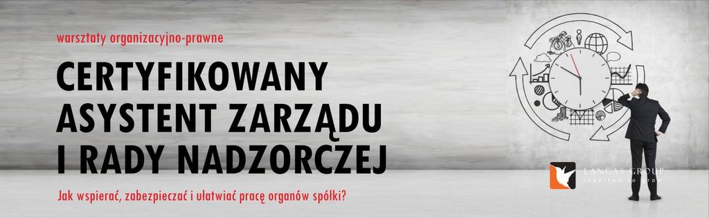 20% do 40% spółek funkcjonuje nieprawidłowo w wyniku błędów w procedurach i dokumentacji Certyfikowane warsztaty dla Asystentów Zarządu i Rady Nadzorczej to zbiór najistotniejszej wiedzy