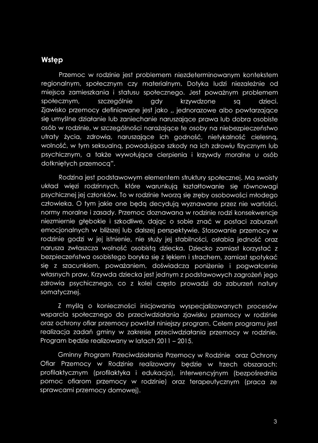 Zjawisko przemocy definiowane jest jako jednorazowe albo powtarzające się umyślne działanie lub zaniechanie naruszające prawa lub dobra osobiste osób w rodzinie, w szczególności narażające te osoby