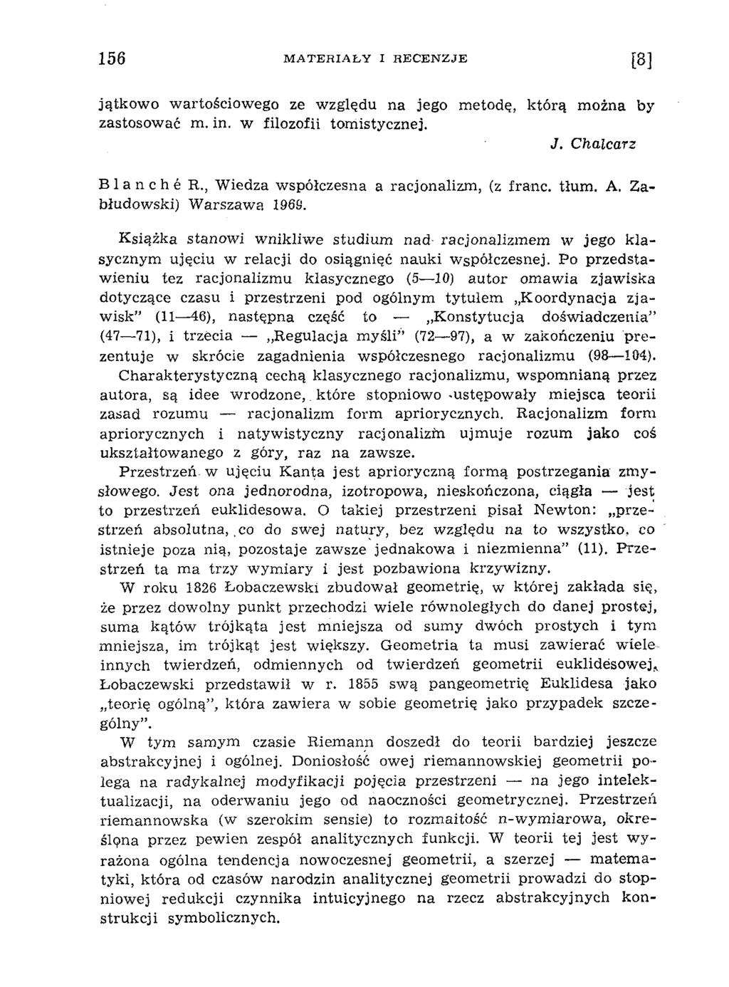 156 M A T E R IA Ł Y I R E C E N Z J E [8] jątkow o wartościow ego ze w zględu na jego m etodę, k tórą m ożna by zastosow ać m. in. w filozofii tom istycznej. J. Chalcarz Blanche R.