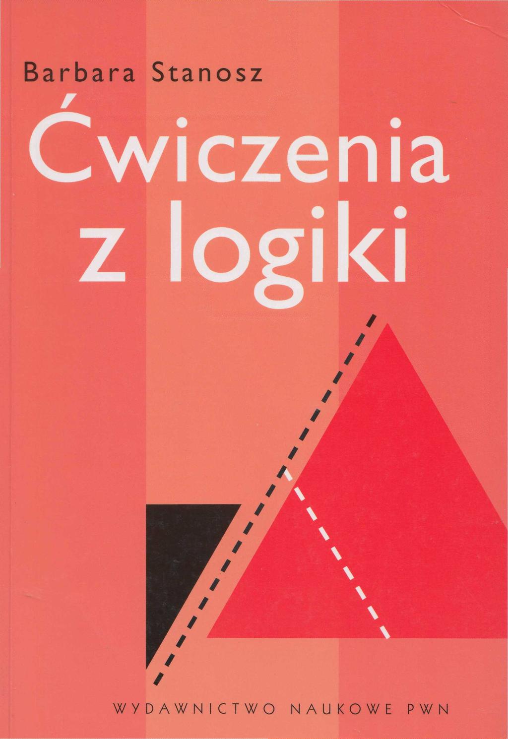 B. Stanosz, Ćwiczenia z logiki, PWN, W-wa 2007 Barbara Stanosz WYDAWNICTWO NAUKOWE
