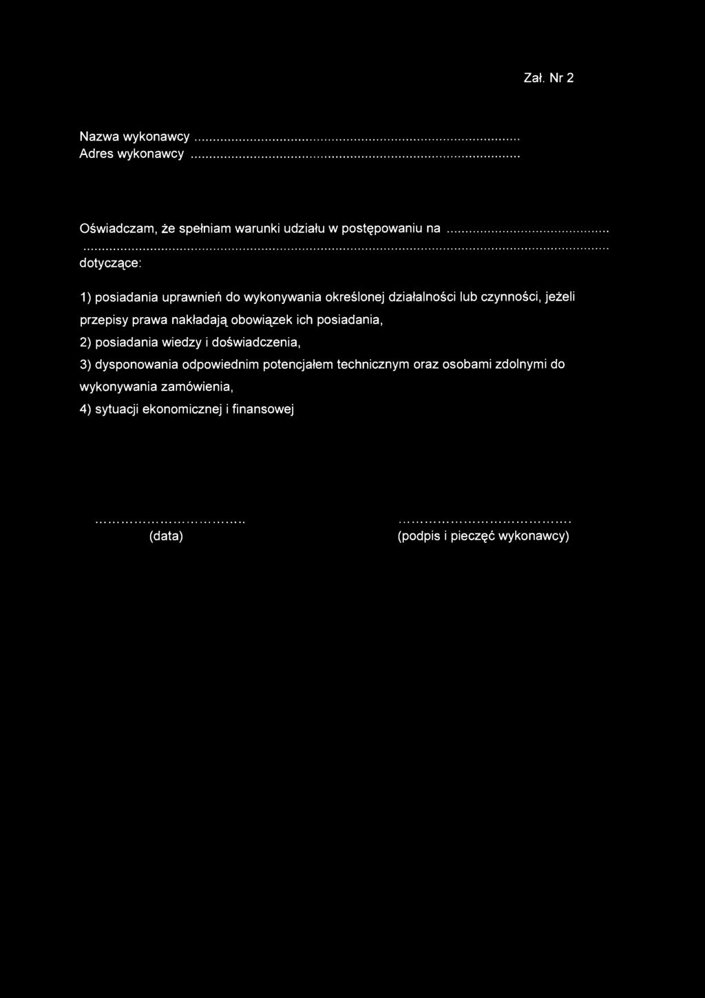 Zał. Nr 2 Nazwa wykonawcy Adres wykonawcy Oświadczam, że spełniam warunki udziału w postępowaniu na dotyczące: 1) posiadania uprawnień do wykonywania określonej działalności lub czynności, jeżeli