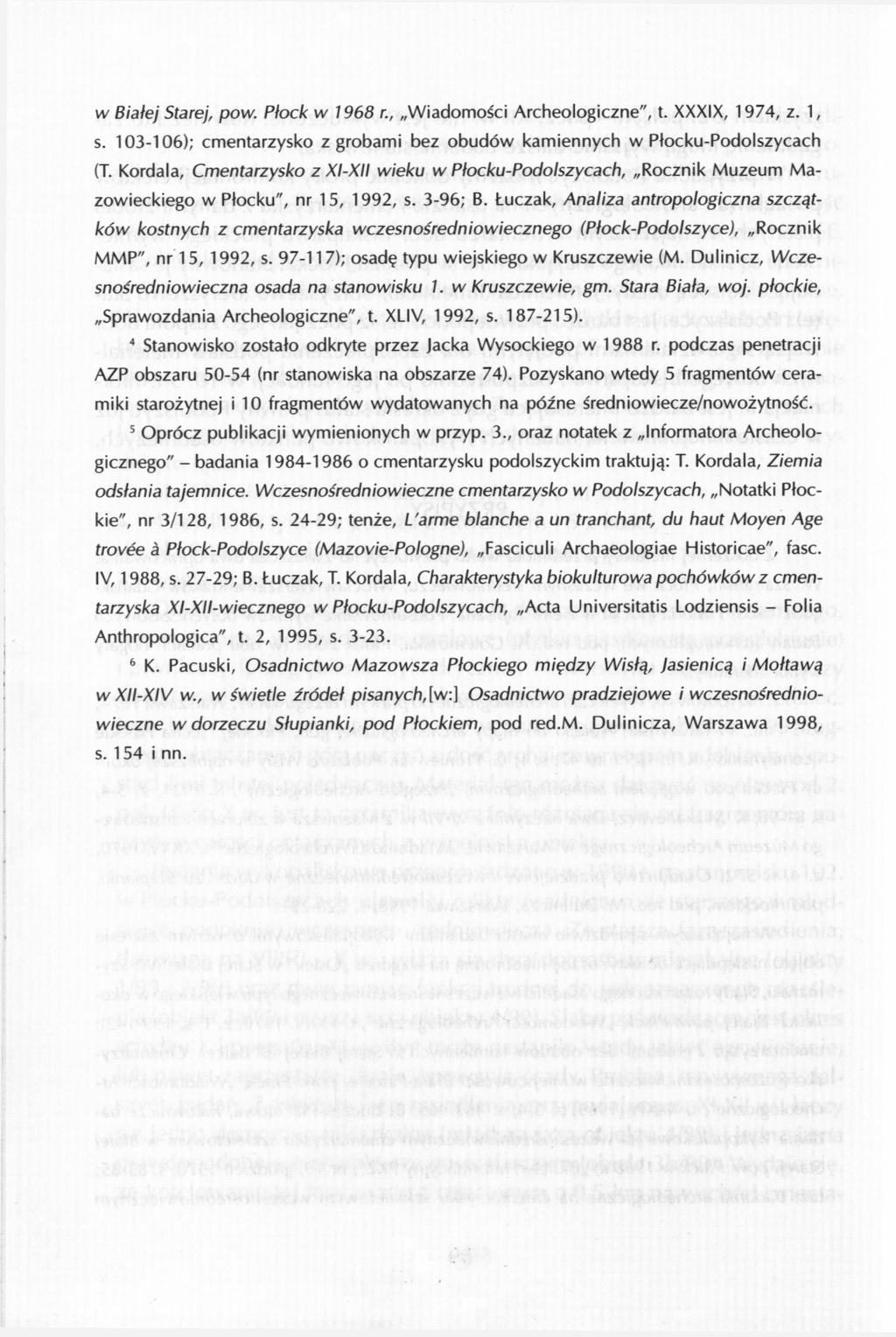 w Białej Starej, pow. Płock w 1968 r., Wiadomości Archeologiczne", t. XXXIX, 1974, z. 1, s. 103-106); cmentarzysko z grobami bez obudów kamiennych w Płocku-Podolszycach (T.