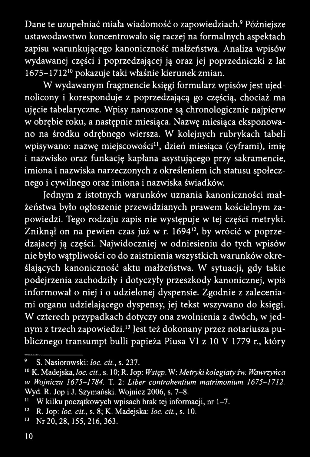 W wydawanym fragmencie księgi formularz wpisów jest ujednolicony i koresponduje z poprzedzającą go częścią, chociaż ma ujęcie tabelaryczne.