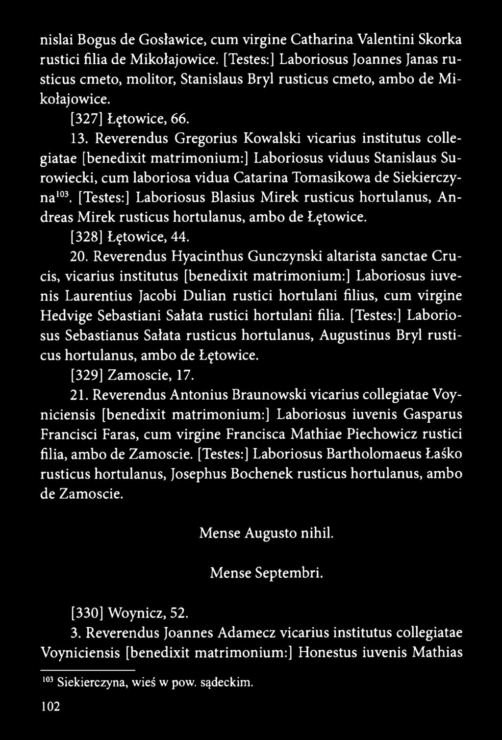 Reverendus Gregorius Kowalski vicarius institutus collegiatae [benedixit matrimonium:] Laboriosus viduus Stanislaus Surowiecki, cum laboriosa vidua Catarina Tomasikowa de Siekierczyna103.