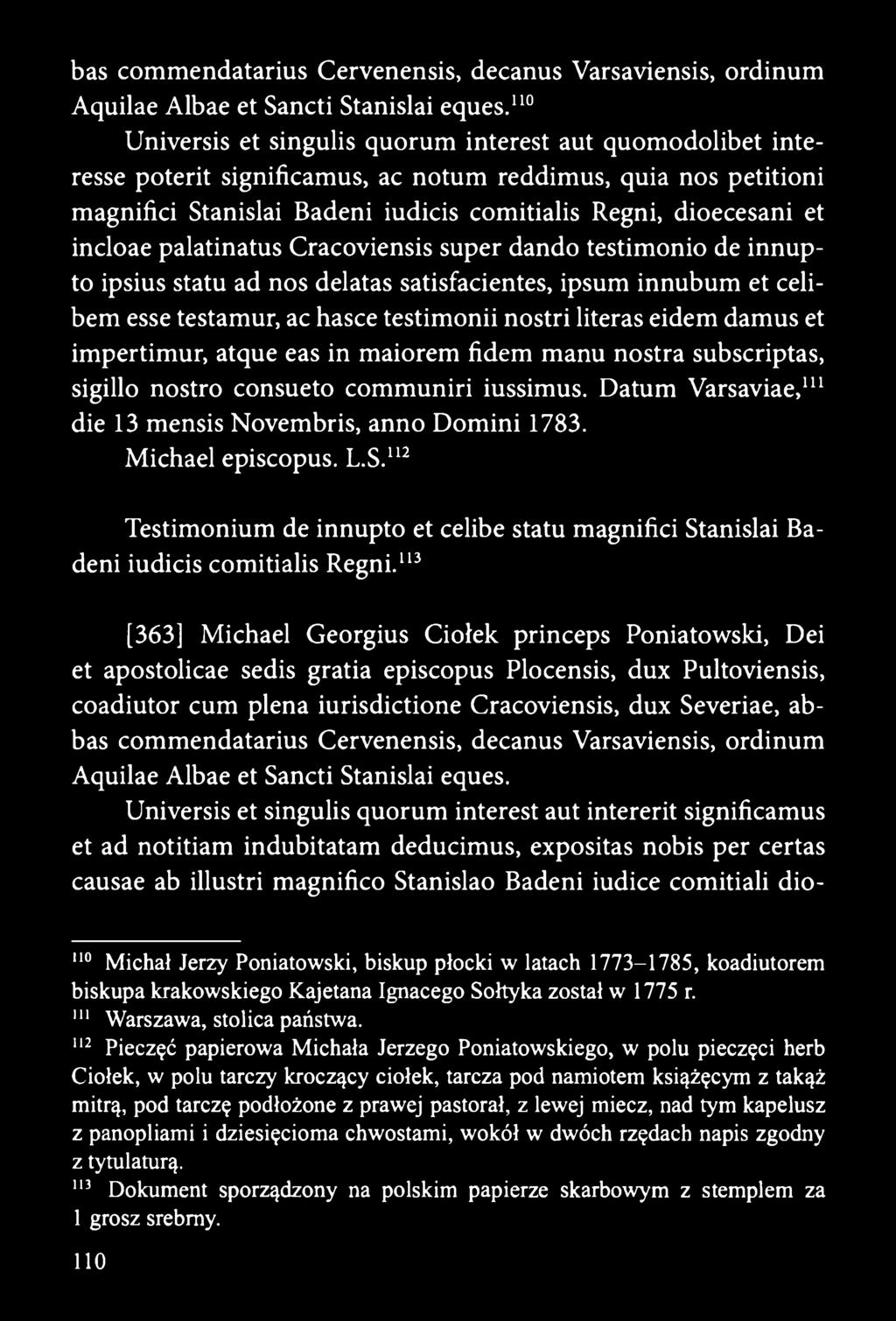 incloae palatinatus Cracoviensis super dando testimonio de innupto ipsius statu ad nos delatas satisfacientes, ipsum innubum et celibem esse testamur, ac hasce testimonii nostri literas eidem damus