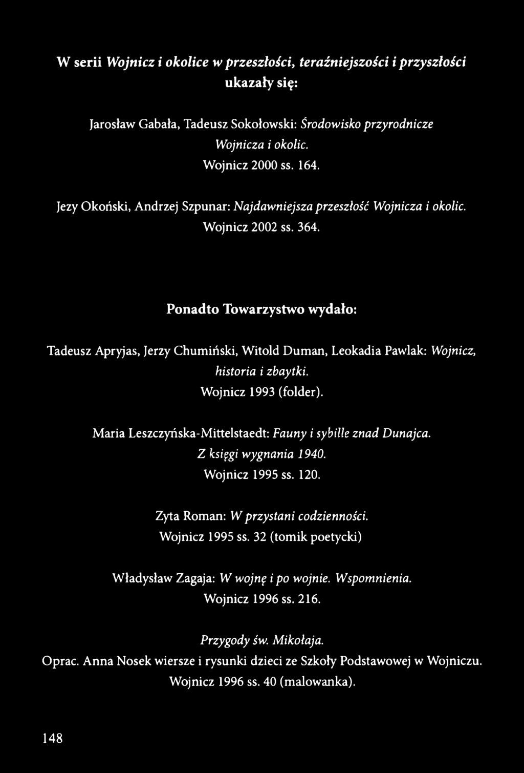 Ponadto Towarzystwo wydało: Tadeusz Apryjas, Jerzy Chumiński, Witold Duman, Leokadia Pawlak: Wojnicz, historia i zbaytki. Wojnicz 1993 (folder).