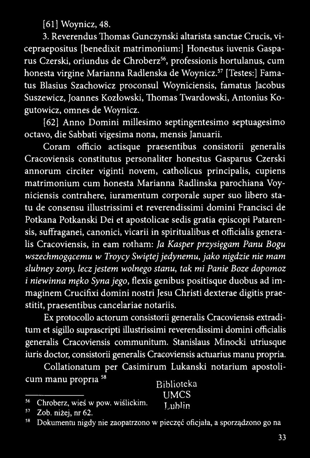 Marianna Radlenska de Woynicz.57 Do [Testes:] Famatus Blasius Szachowicz proconsul Woyniciensis, famatus Jacobus Suszewicz, Joannes Kozłowski, Thomas Twardowski, Antonius Kogutowicz, omnes de Woynicz.