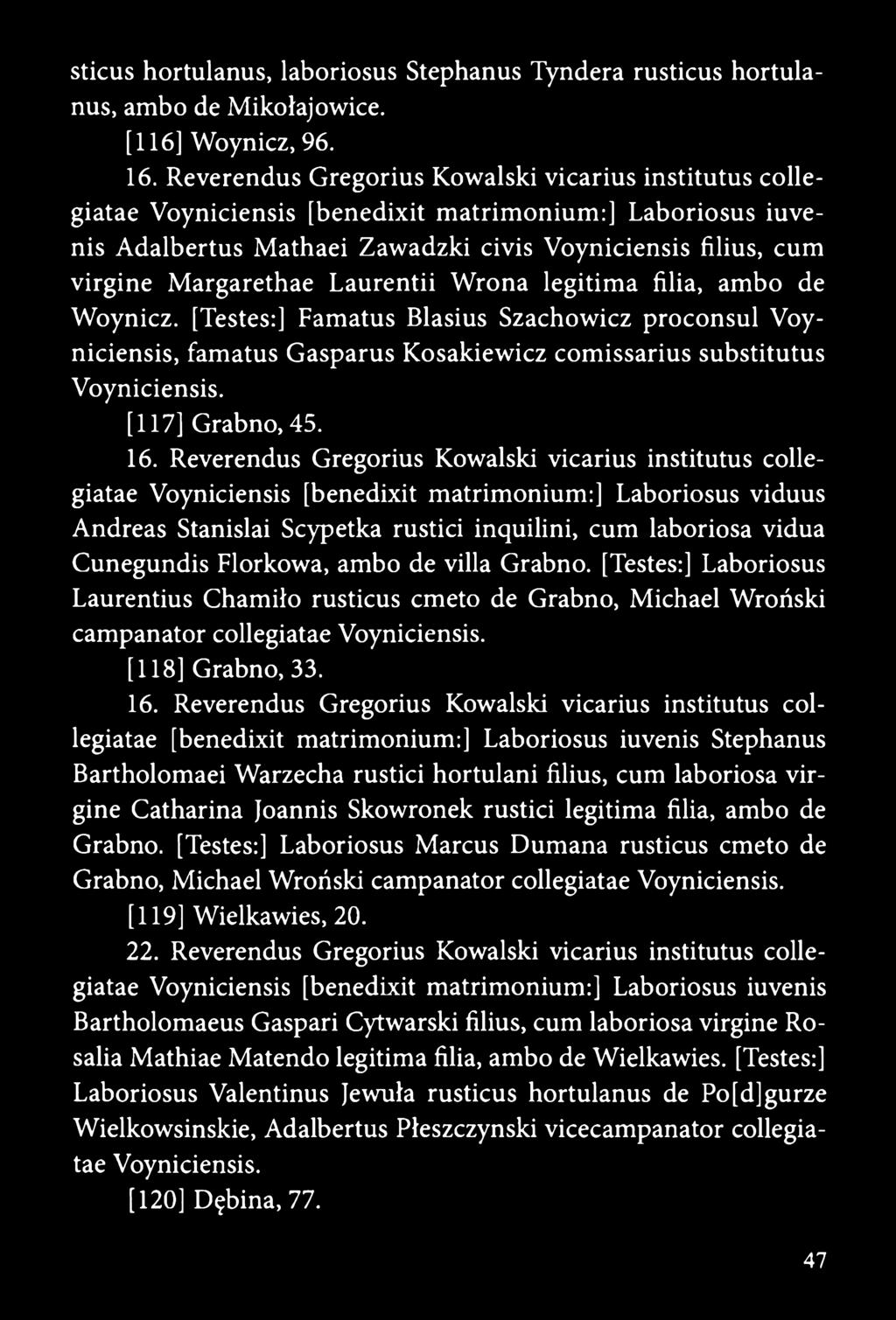 Laurentii Wrona legitima filia, ambo de Woynicz. [Testes:] Famatus Blasius Szachowicz proconsul Voyniciensis, famatus Gasparus Kosakiewicz comissarius substitutus Voyniciensis. [117] Grabno, 45. 16.