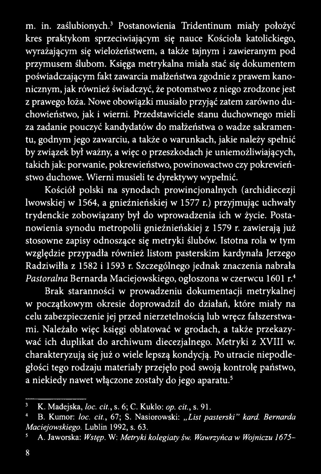 Księga metrykalna miała stać się dokumentem poświadczającym fakt zawarcia małżeństwa zgodnie z prawem kanonicznym, jak również świadczyć, że potomstwo z niego zrodzone jest z prawego łoża.