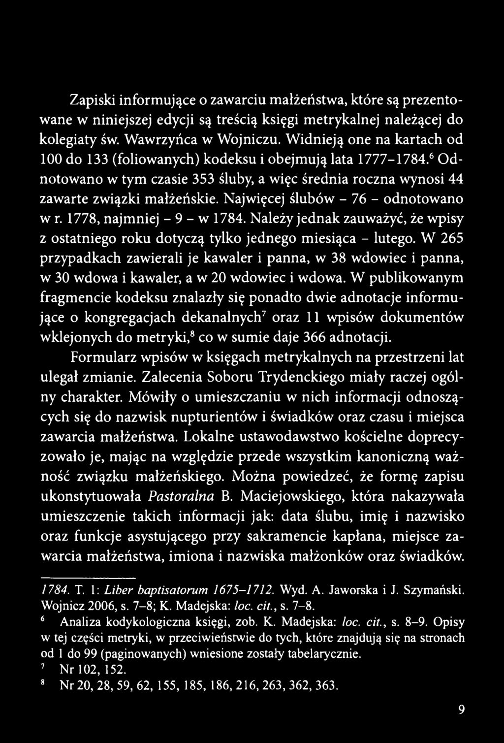 Najwięcej ślubów - 76 - odnotowano w r. 1778, najmniej - 9 - w 1784. Należy jednak zauważyć, że wpisy z ostatniego roku dotyczą tylko jednego miesiąca - lutego.