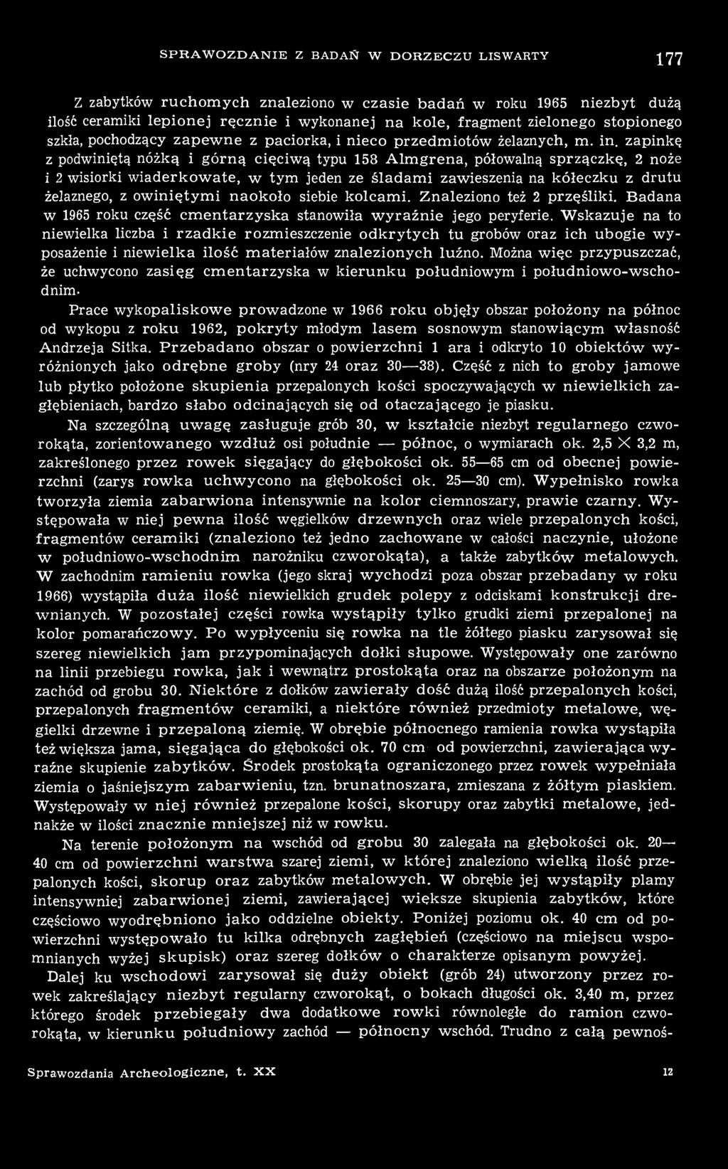 zapinkę z podwiniętą nóżką i górną cięciwą typu 158 Almgrena, półowalną sprzączkę, 2 noże i 2 wisiorki wiaderkowate, w tym jeden ze śladami zawieszenia na kółeczku z drutu żelaznego, z owiniętymi