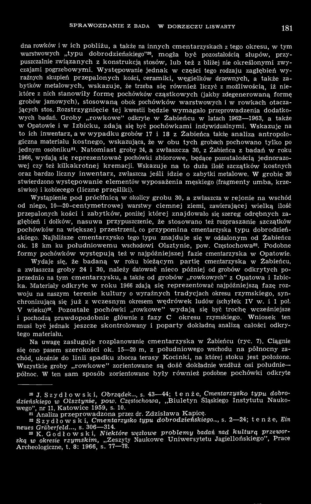 Występowanie jednak w części tego rodzaju zagłębień wyraźnych skupień przepalonych kości, ceramiki, węgielków drzewnych, a także zabytków metalowych, wskazuje, że trzeba się również liczyć z