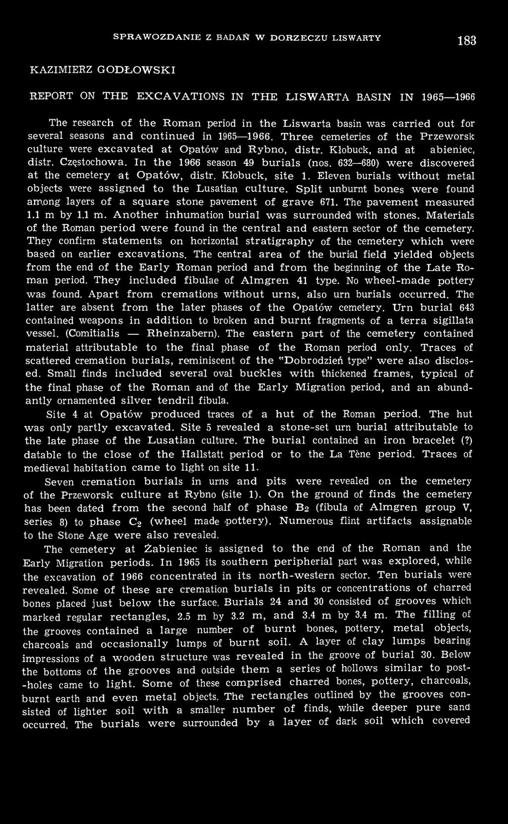 In the 1966 season 49 burials (nos. 632 680) were discovered at the cemetery at Opatów, distr. Kłobuck, site 1. Eleven burials without metal objects were assigned to the Lusatian culture.