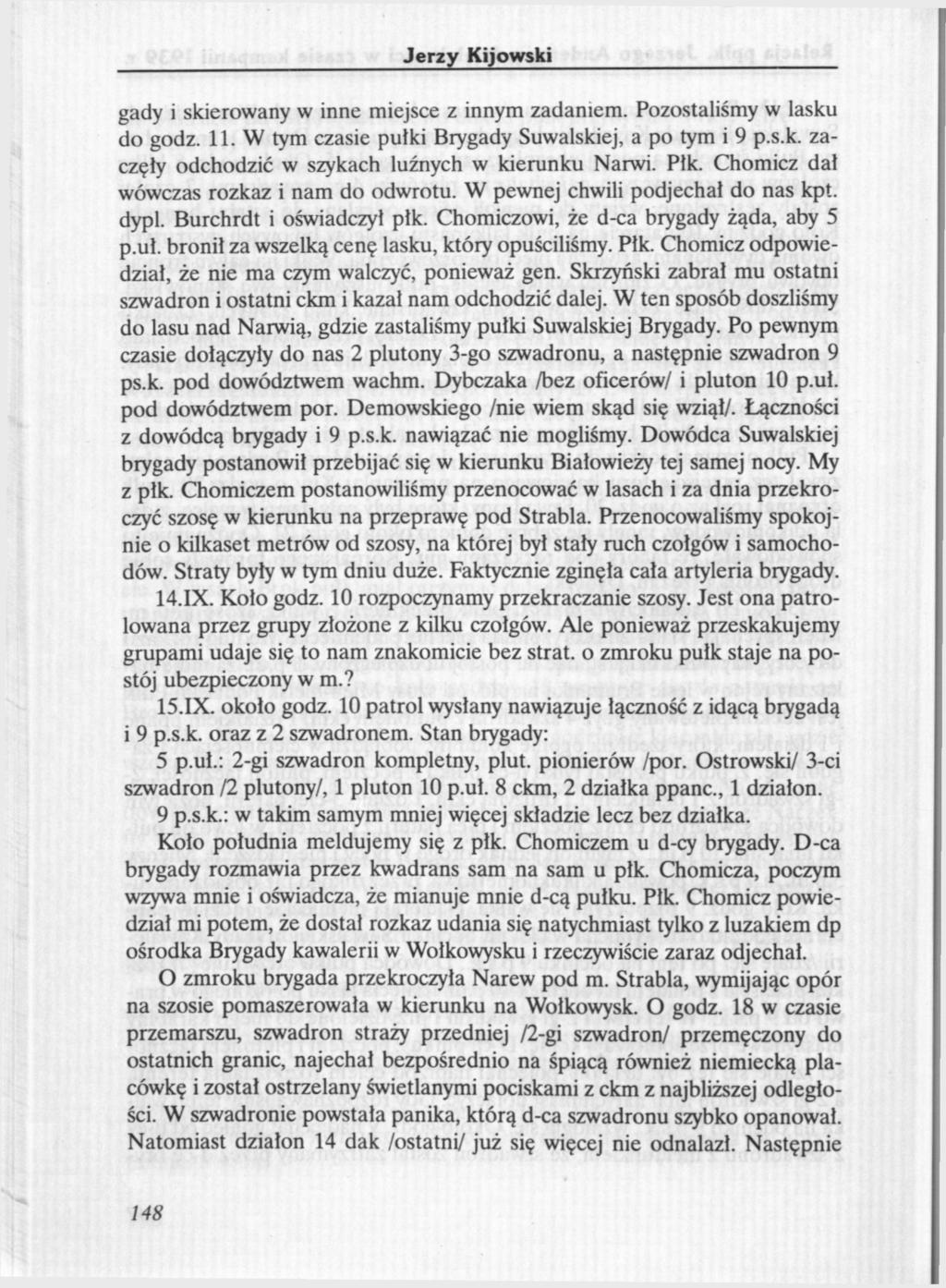 gady i skierowany w inne miejsce z innym zadaniem. Pozostaliśmy w lasku do godz. 11. W tym czasie pułki Brygady Suwalskiej, a po tym i 9 p.s.k. zaczęły odchodzić w szykach luźnych w kierunku Narwi.