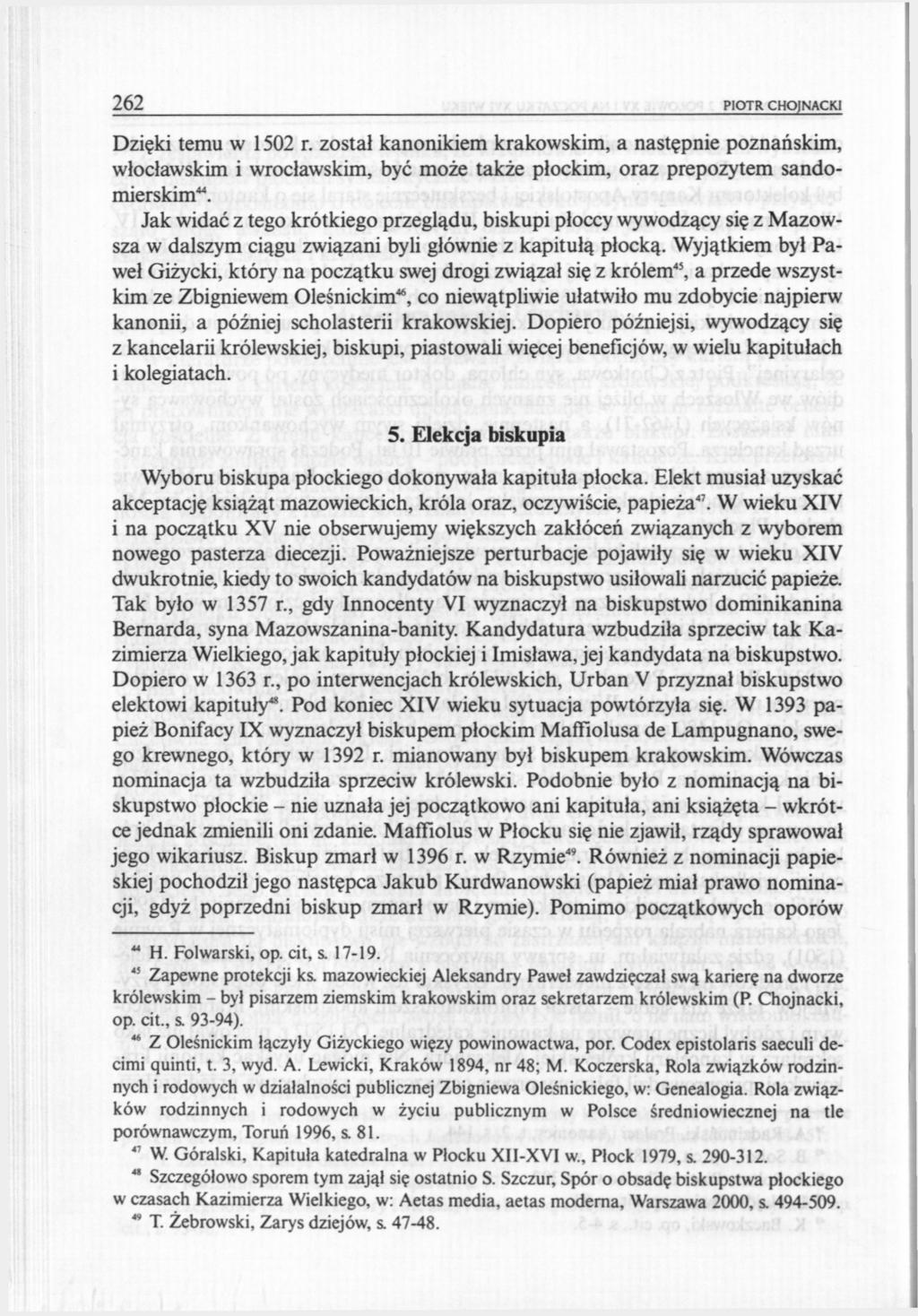 262 PIOTR CHOJNACKI Dzięki temu w 1502 r. został kanonikiem krakowskim, a następnie poznańskim, włocławskim i wrocławskim, być może także płockim, oraz prepozytem sandomierskim 44.