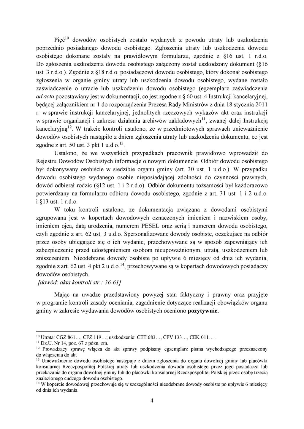 Pięć10 dowodów osobistych zostało wydanych z powodu utraty lub uszkodzenia poprzednio posiadanego dowodu osobistego.