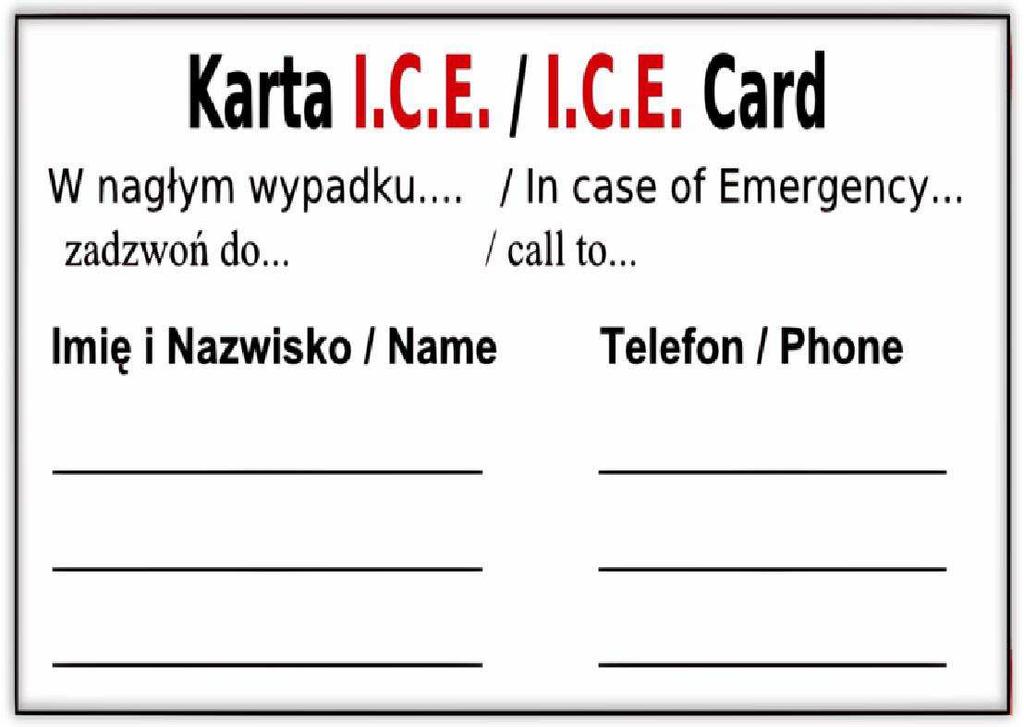 Skrót ICE stosowany jest w dwóch formach: Na karcie ICE wielkości wizytówki- wpisuje się imię, nazwisko i numer kontaktowy do 3 najbliższych osób, które należy powiadomić w razie wypadku.