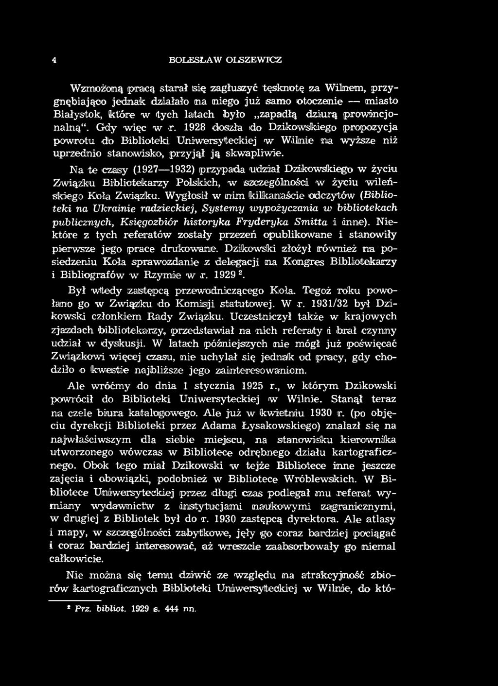 4 BOLESŁAW OLSZEW ICZ Wzmożoną pracą starał się zagłuszyć tęsknotę za Wilnem, przygnębiająco jednak działało na niego już isamo otoczenie miasto Białystok, które w tych latach było zapadłą dziurą