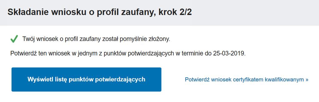 e) po wpisaniu prawidłowego kodu otrzymamy komunikat potwierdzający złożenie profilu zaufanego Pamiętaj, masz 14 dni na potwierdzenie profilu zaufanego w dowolnym punkcie potwierdzającym Krok 5.