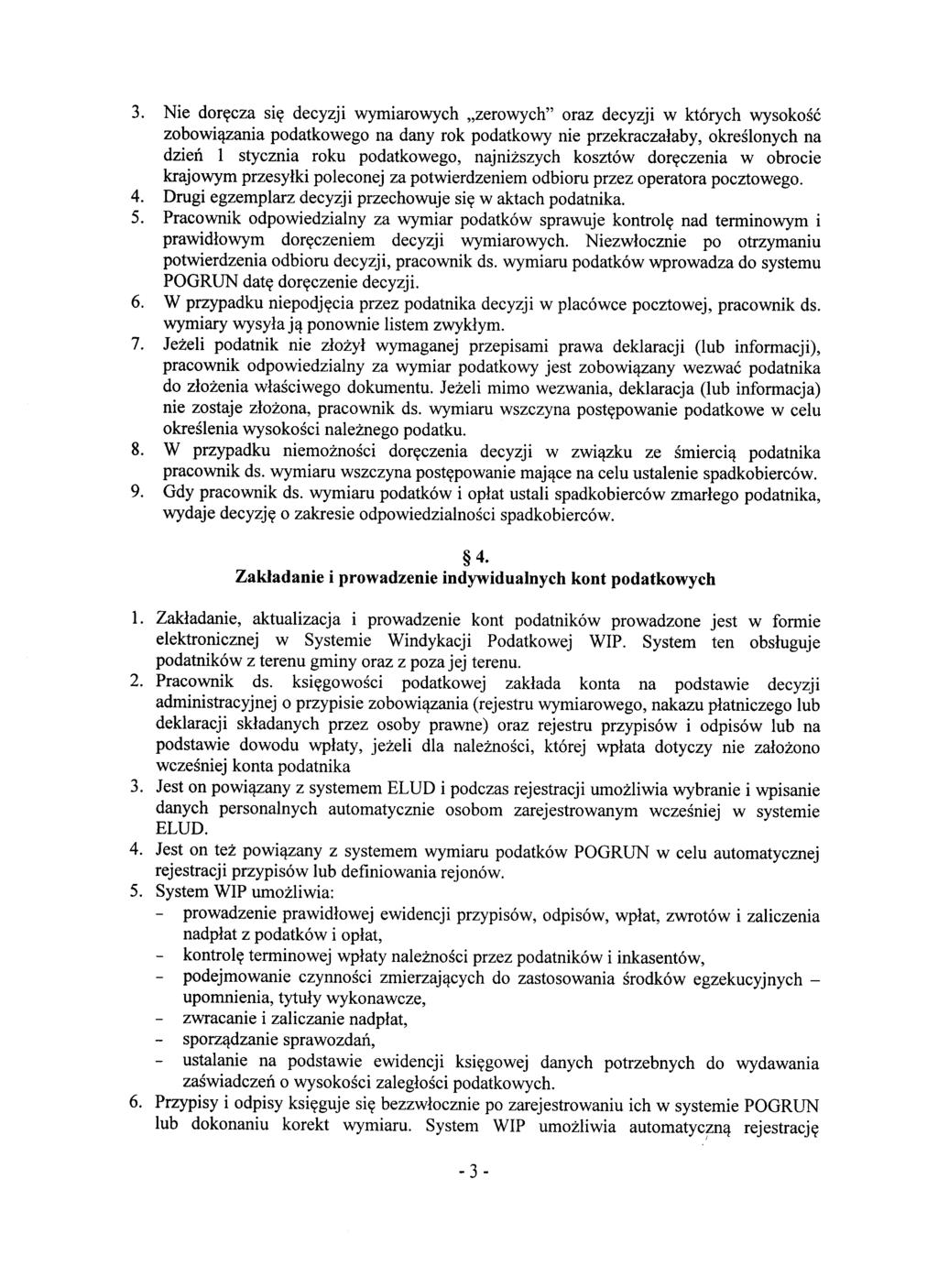 3. Nie doręcza się decyzji wymiarowych "zerowych" oraz decyzji w których wysokość zobowiązania podatkowego na dany rok podatkowy nie przekraczałaby, określonych na dzień 1 stycznia roku podatkowego,