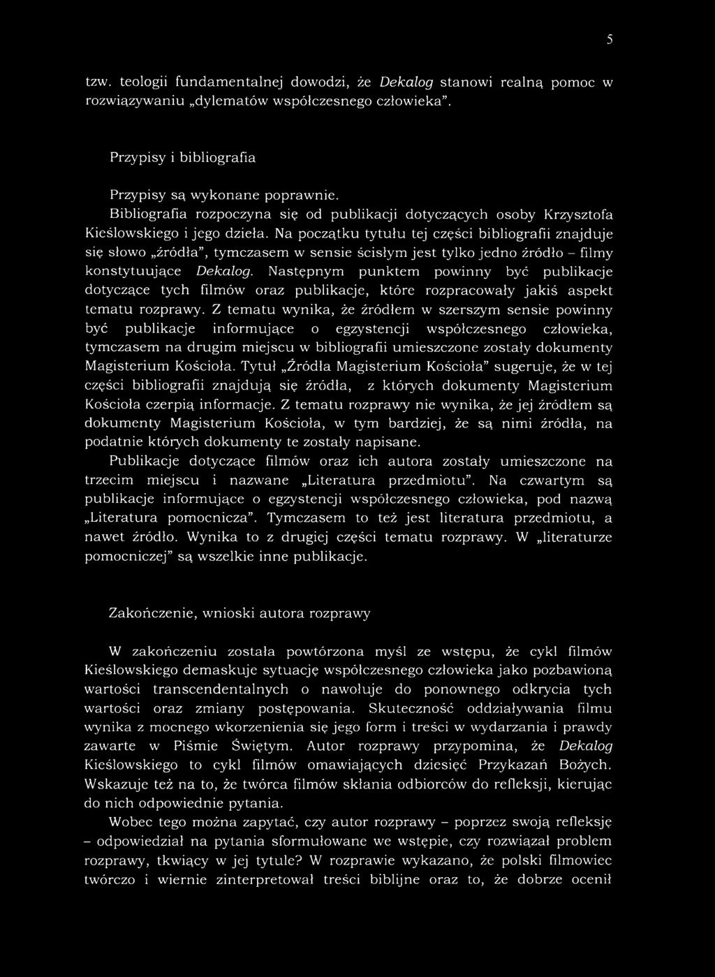 Na początku tytułu tej części bibliografii znajduje się słowo źródła, tymczasem w sensie ścisłym jest tylko jedno źródło - filmy konstytuujące Dekalog.